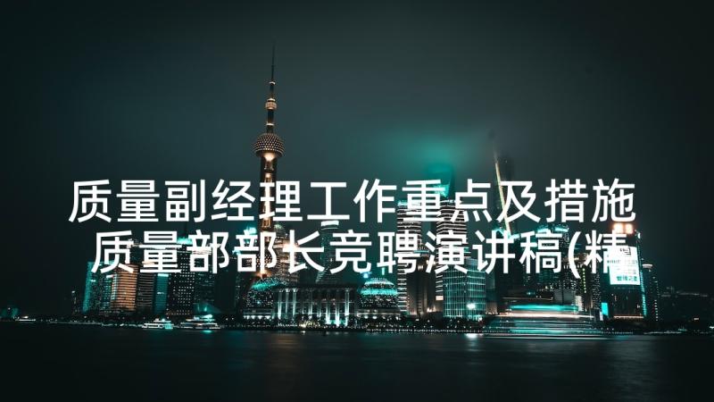 质量副经理工作重点及措施 质量部部长竞聘演讲稿(精选9篇)