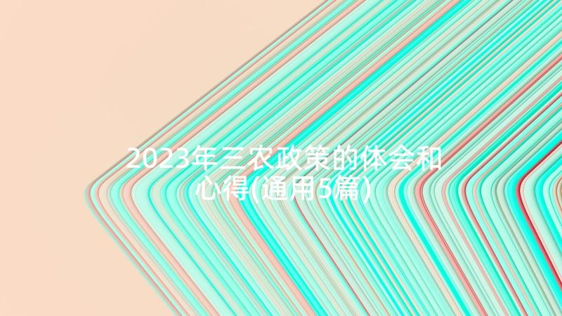 2023年三农政策的体会和心得(通用5篇)