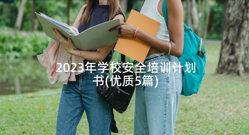 2023年学校安全培训计划书(优质5篇)