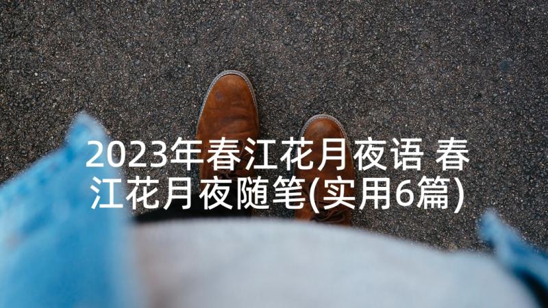 2023年春江花月夜语 春江花月夜随笔(实用6篇)