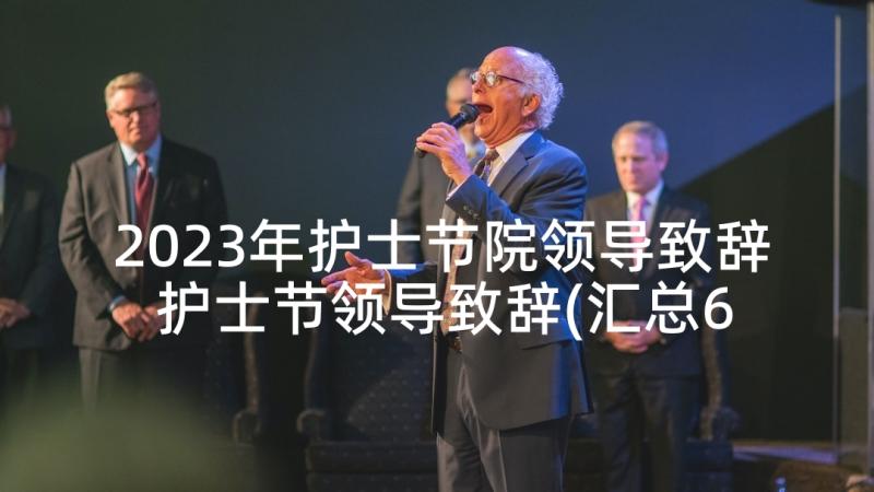 2023年护士节院领导致辞 护士节领导致辞(汇总6篇)