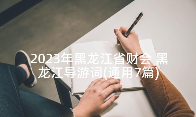 2023年黑龙江省财会 黑龙江导游词(通用7篇)
