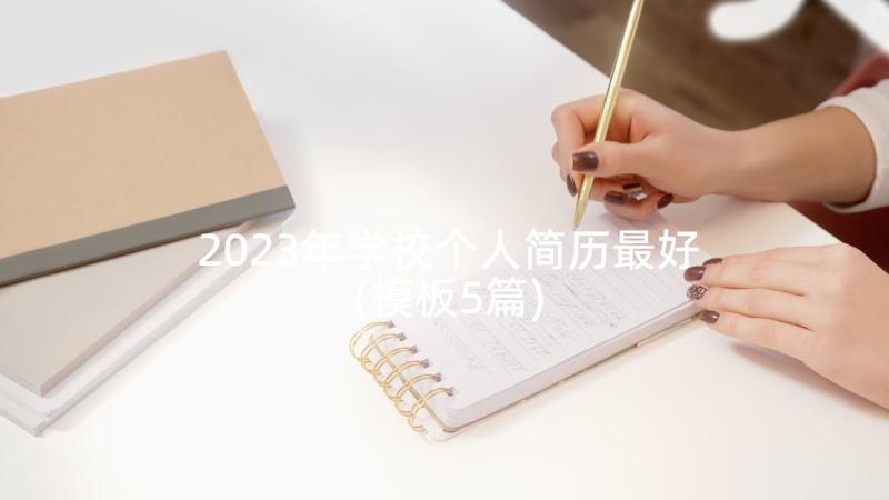 2023年学校个人简历最好(模板5篇)