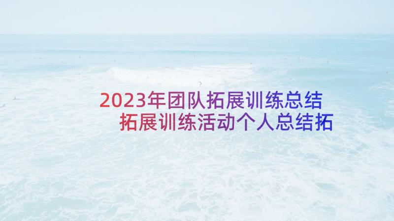 2023年团队拓展训练总结 拓展训练活动个人总结拓展训练活动总结(优秀8篇)