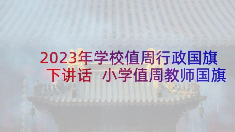 2023年学校值周行政国旗下讲话 小学值周教师国旗下讲话稿(实用8篇)