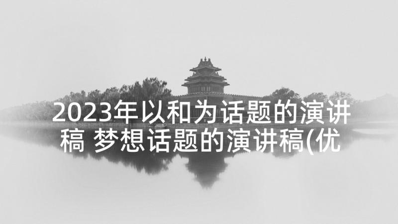 2023年以和为话题的演讲稿 梦想话题的演讲稿(优秀5篇)