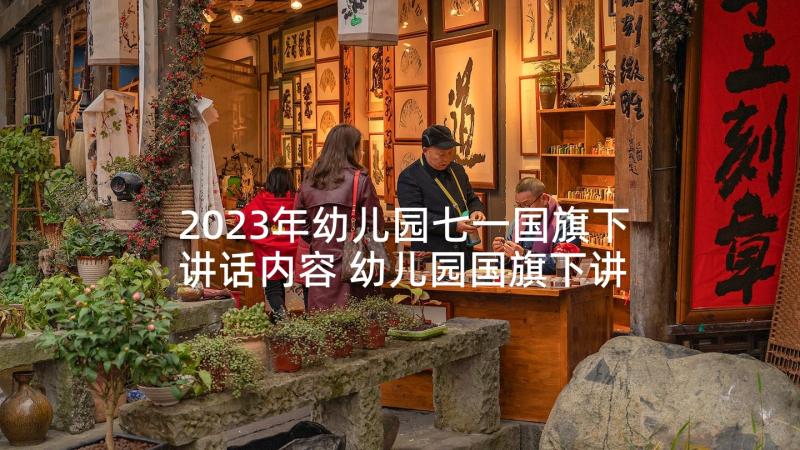 2023年幼儿园七一国旗下讲话内容 幼儿园国旗下讲话稿(精选9篇)