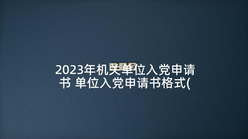 2023年机关单位入党申请书 单位入党申请书格式(模板9篇)