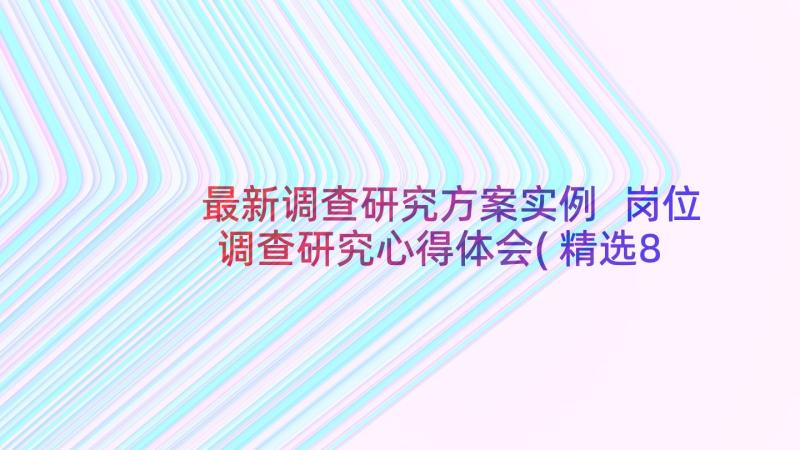 最新调查研究方案实例 岗位调查研究心得体会(精选8篇)