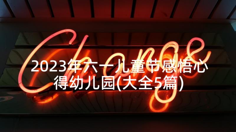 2023年六一儿童节感悟心得幼儿园(大全5篇)