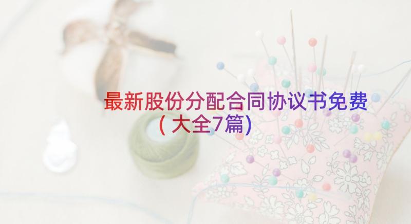 最新股份分配合同协议书免费(大全7篇)