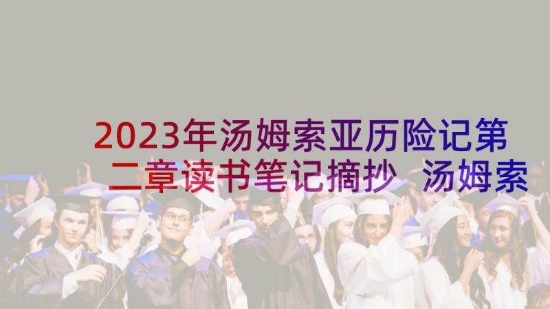 2023年汤姆索亚历险记第二章读书笔记摘抄 汤姆索亚历险记读书笔记(精选5篇)