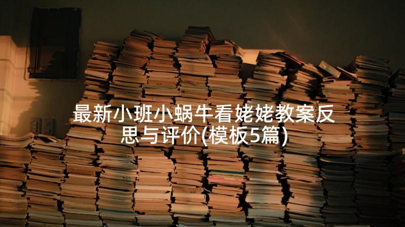 最新小班小蜗牛看姥姥教案反思与评价(模板5篇)