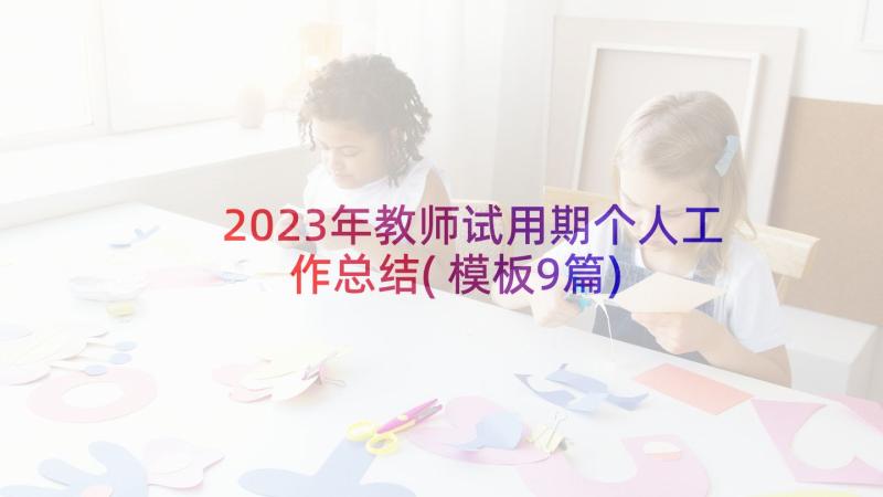 2023年教师试用期个人工作总结(模板9篇)