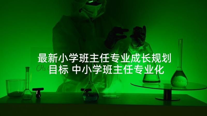 最新小学班主任专业成长规划目标 中小学班主任专业化成长培训心得体会完整(优质5篇)