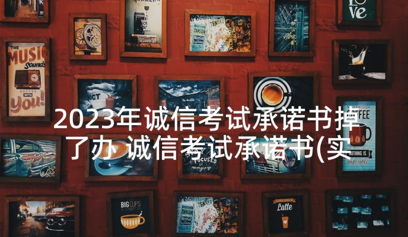 2023年诚信考试承诺书掉了办 诚信考试承诺书(实用5篇)