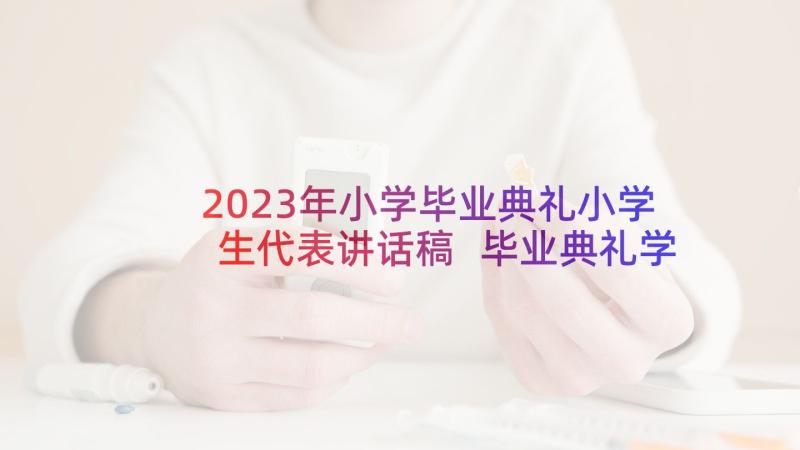 2023年小学毕业典礼小学生代表讲话稿 毕业典礼学生代表发言稿(大全10篇)