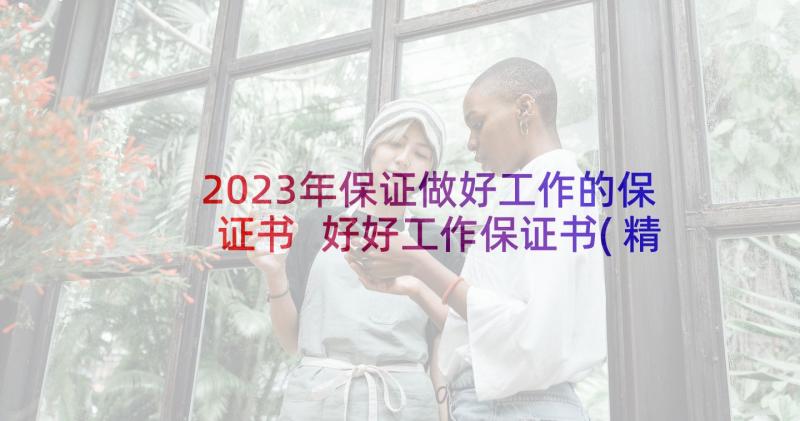 2023年保证做好工作的保证书 好好工作保证书(精选5篇)