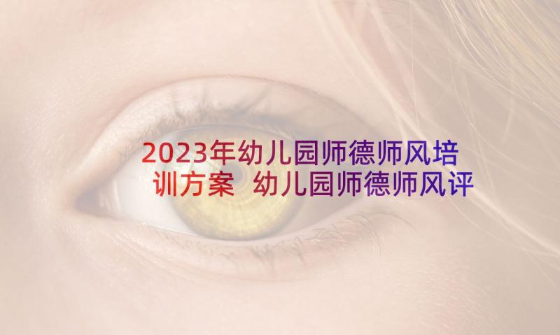 2023年幼儿园师德师风培训方案 幼儿园师德师风评估方案(汇总8篇)