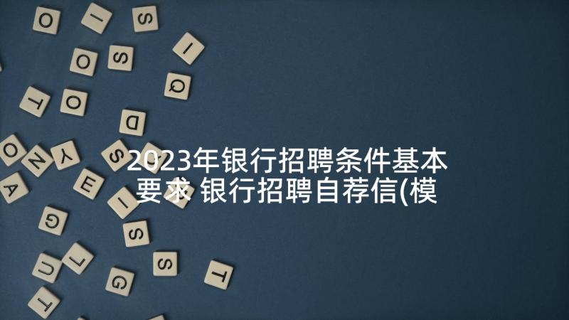 2023年银行招聘条件基本要求 银行招聘自荐信(模板8篇)