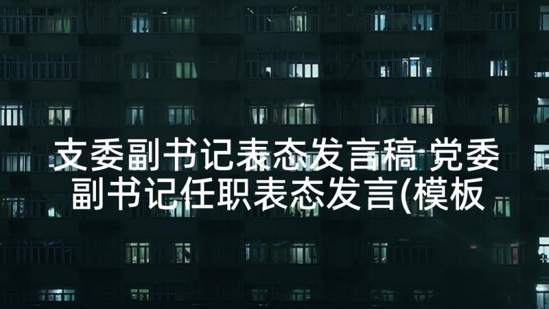 支委副书记表态发言稿 党委副书记任职表态发言(模板5篇)