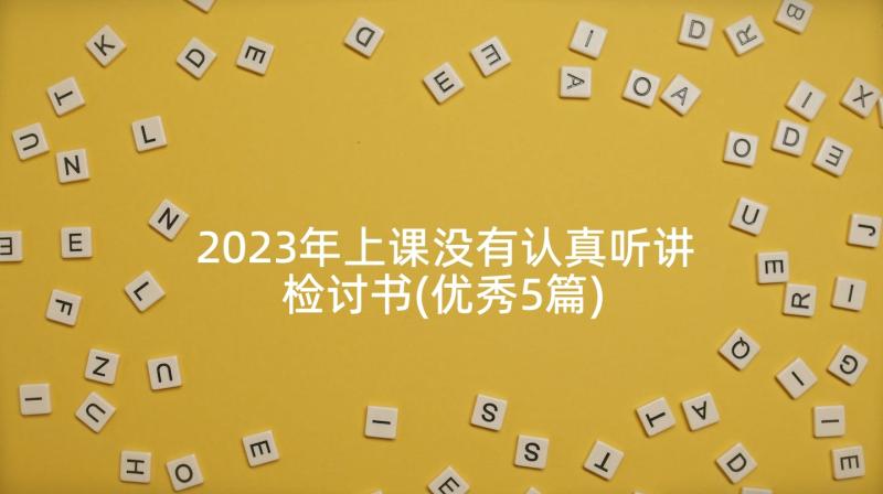 2023年上课没有认真听讲检讨书(优秀5篇)