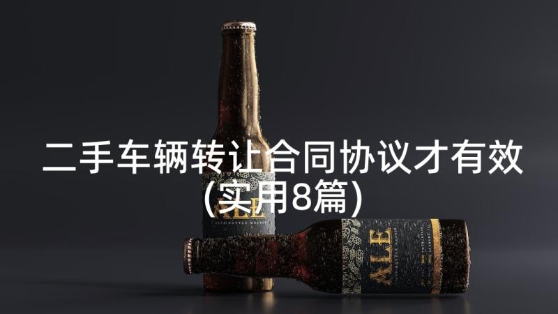 二手车辆转让合同协议才有效(实用8篇)