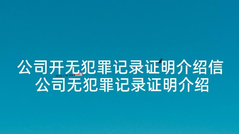 公司开无犯罪记录证明介绍信 公司无犯罪记录证明介绍信(模板5篇)