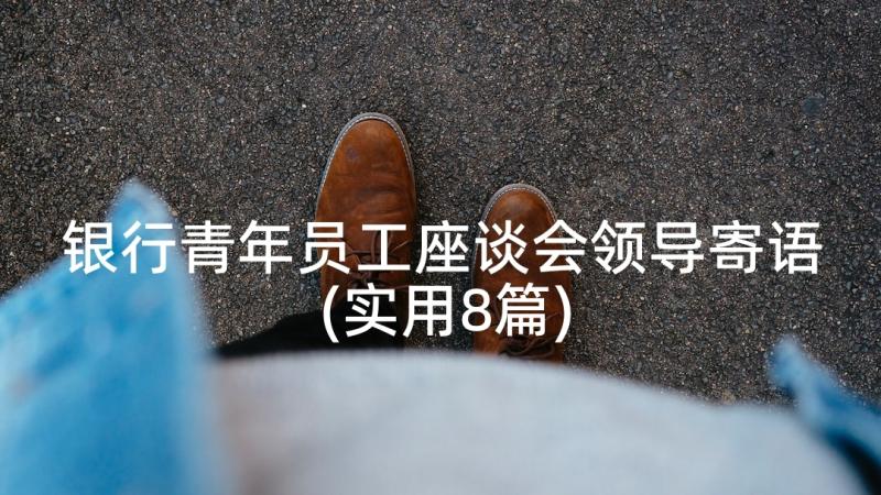 银行青年员工座谈会领导寄语(实用8篇)