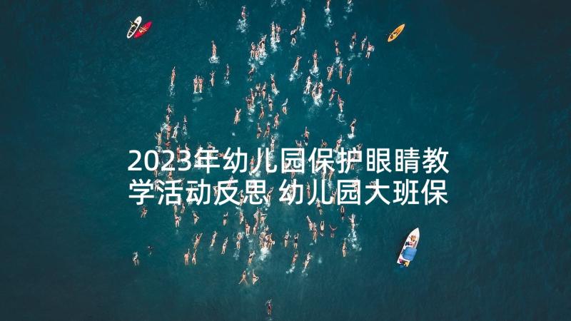 2023年幼儿园保护眼睛教学活动反思 幼儿园大班保护眼睛教案(精选10篇)