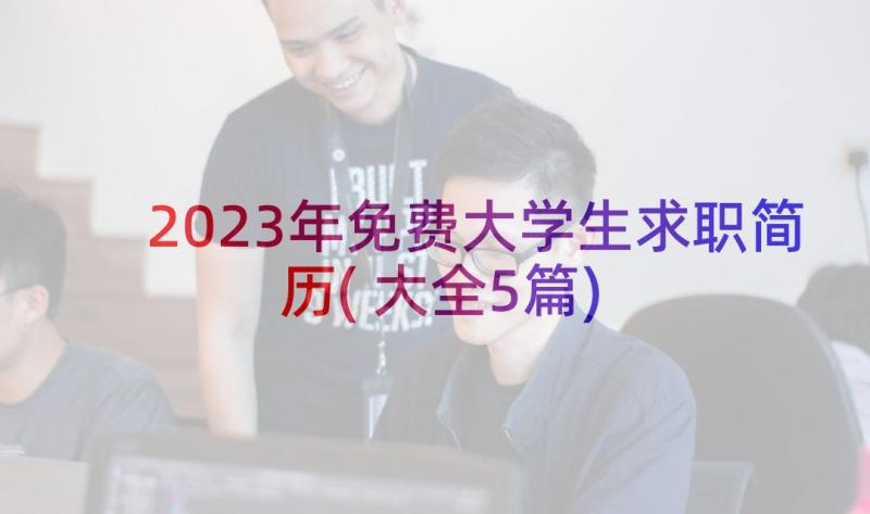 2023年免费大学生求职简历(大全5篇)