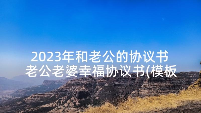 2023年和老公的协议书 老公老婆幸福协议书(模板5篇)