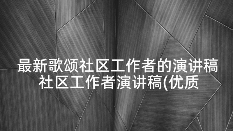 最新歌颂社区工作者的演讲稿 社区工作者演讲稿(优质6篇)