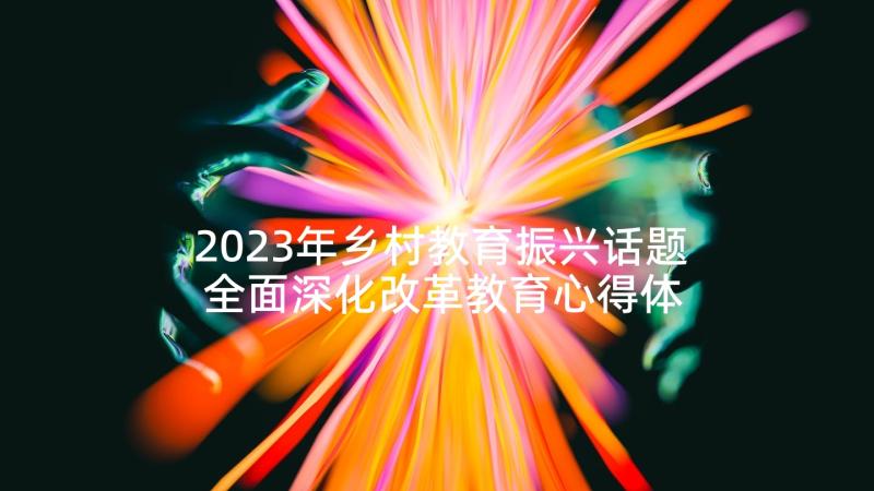 2023年乡村教育振兴话题 全面深化改革教育心得体会(大全9篇)