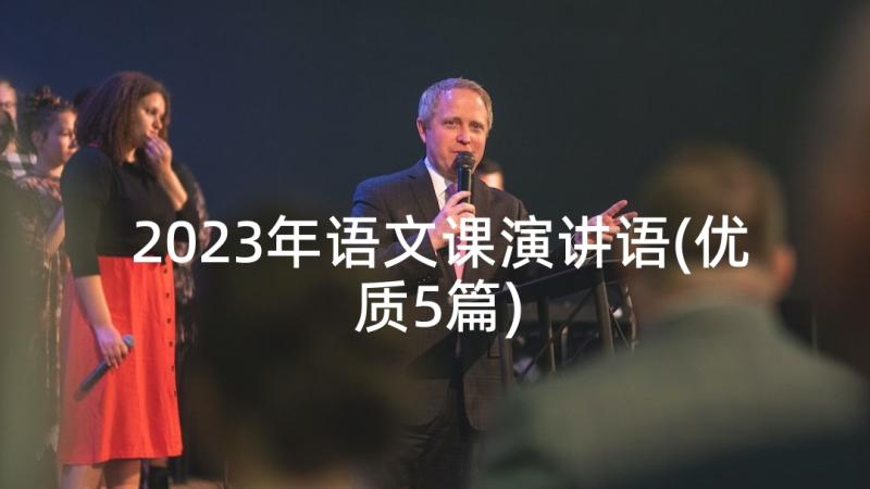 2023年语文课演讲语(优质5篇)