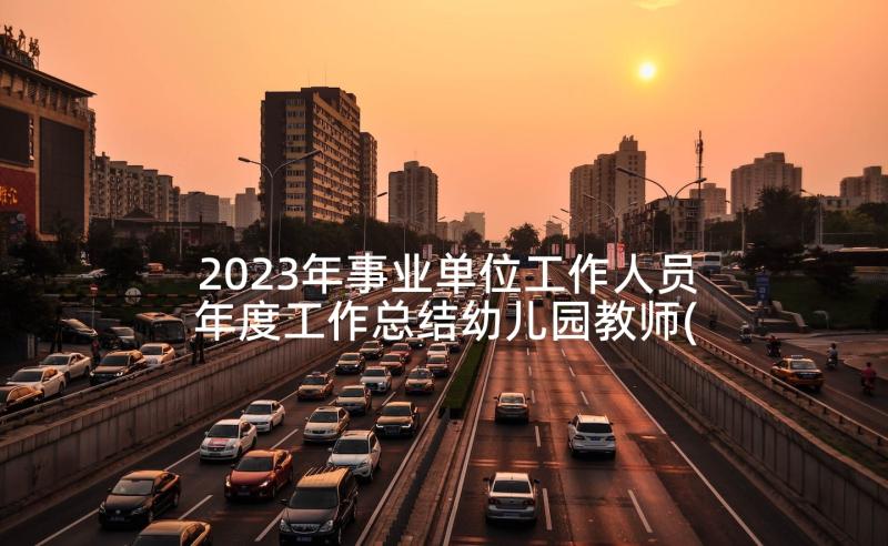 2023年事业单位工作人员年度工作总结幼儿园教师(优秀6篇)