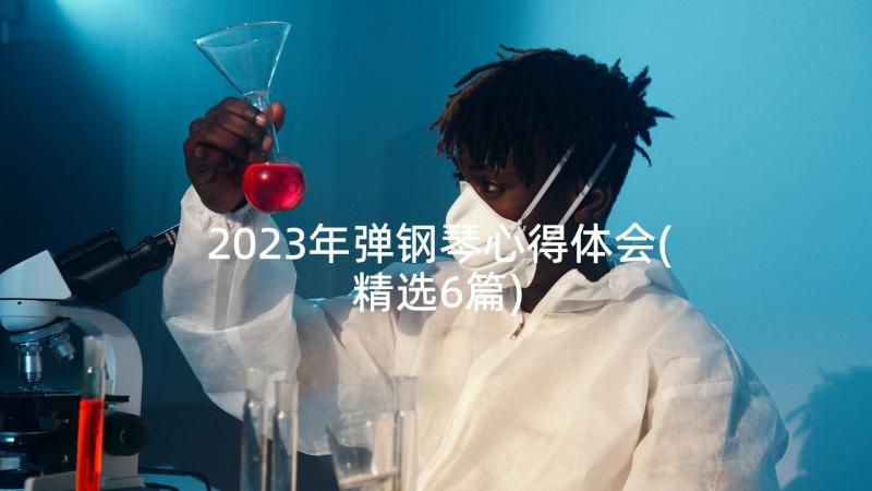 2023年弹钢琴心得体会(精选6篇)