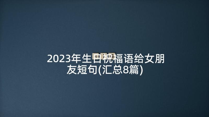 2023年生日祝福语给女朋友短句(汇总8篇)