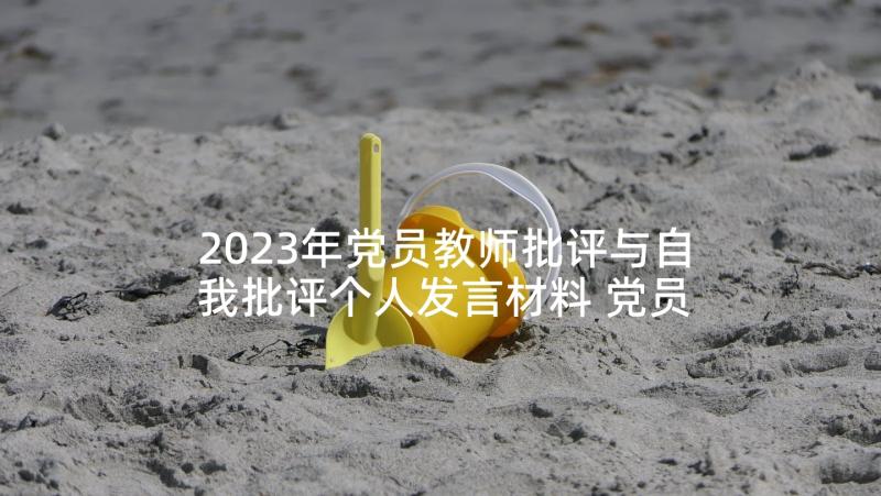 2023年党员教师批评与自我批评个人发言材料 党员批评与自我批评个人发言材料(模板5篇)