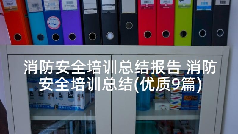 消防安全培训总结报告 消防安全培训总结(优质9篇)