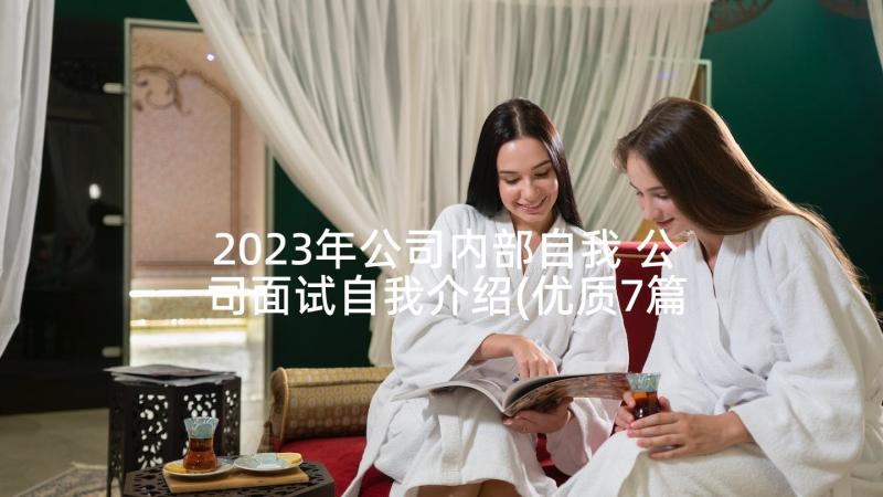 2023年公司内部自我 公司面试自我介绍(优质7篇)