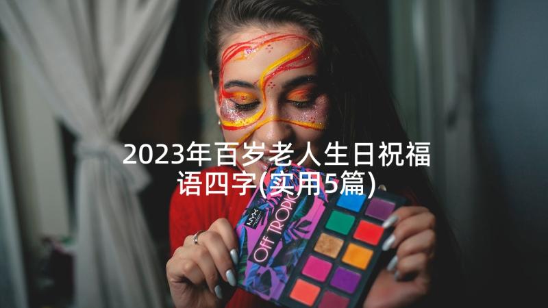 2023年百岁老人生日祝福语四字(实用5篇)