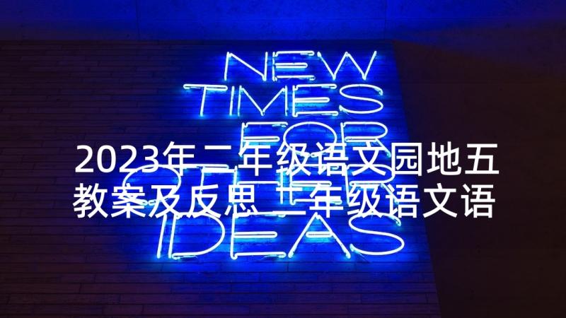 2023年二年级语文园地五教案及反思 二年级语文语文园地一教案(汇总5篇)