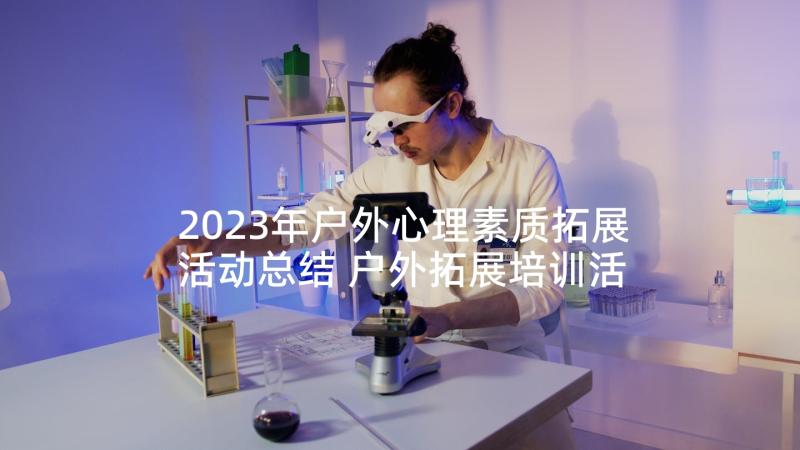 2023年户外心理素质拓展活动总结 户外拓展培训活动心得体会(模板7篇)