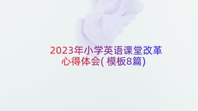 2023年小学英语课堂改革心得体会(模板8篇)