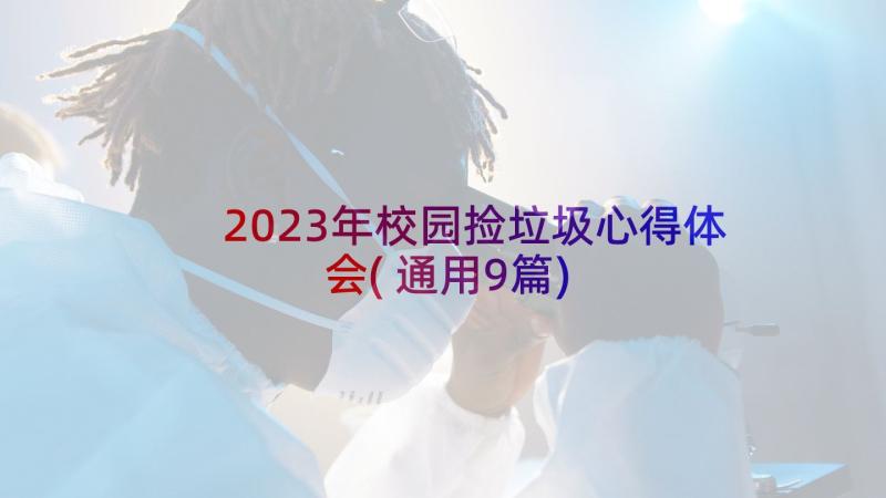 2023年校园捡垃圾心得体会(通用9篇)