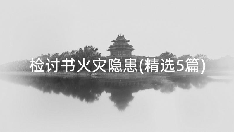 检讨书火灾隐患(精选5篇)