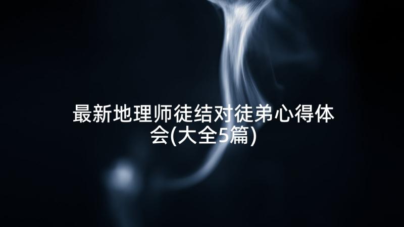 最新地理师徒结对徒弟心得体会(大全5篇)