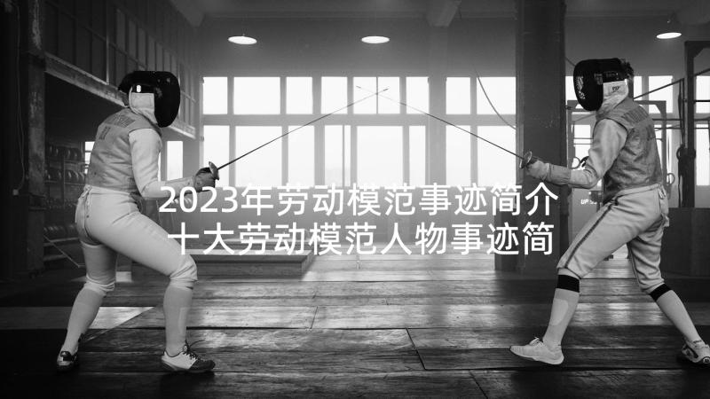 2023年劳动模范事迹简介 十大劳动模范人物事迹简介(汇总5篇)