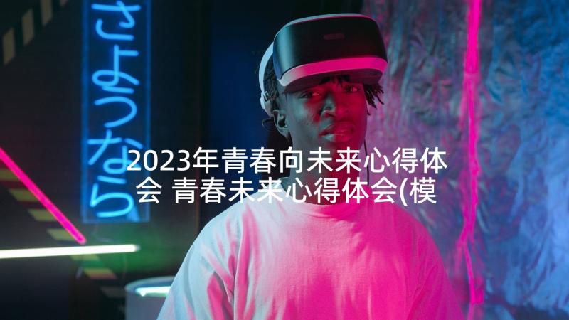 2023年青春向未来心得体会 青春未来心得体会(模板8篇)